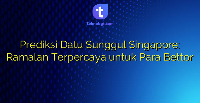 Prediksi Datu Sunggul Singapore: Ramalan Terpercaya untuk Para Bettor