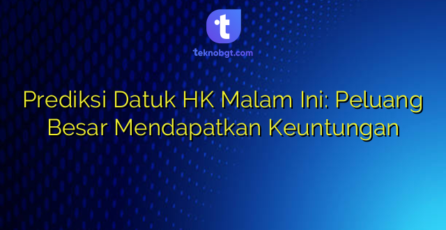 Prediksi Datuk HK Malam Ini: Peluang Besar Mendapatkan Keuntungan
