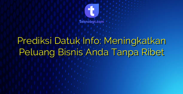 Prediksi Datuk Info: Meningkatkan Peluang Bisnis Anda Tanpa Ribet