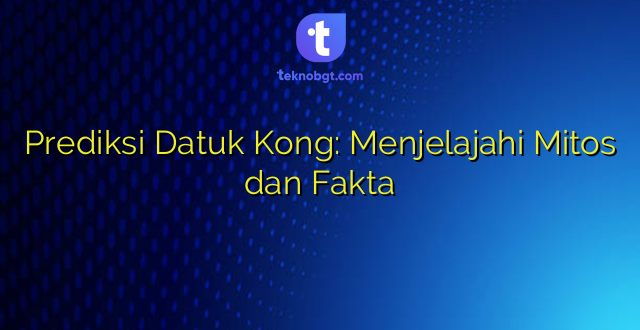 Prediksi Datuk Kong: Menjelajahi Mitos dan Fakta