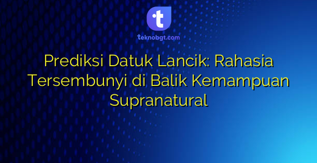 Prediksi Datuk Lancik: Rahasia Tersembunyi di Balik Kemampuan Supranatural