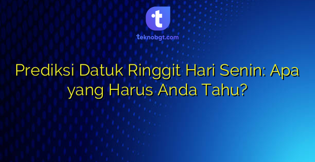 Prediksi Datuk Ringgit Hari Senin: Apa yang Harus Anda Tahu?