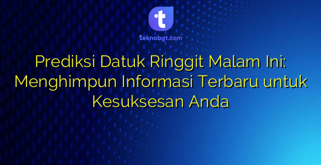 Prediksi Datuk Ringgit Malam Ini: Menghimpun Informasi Terbaru untuk Kesuksesan Anda