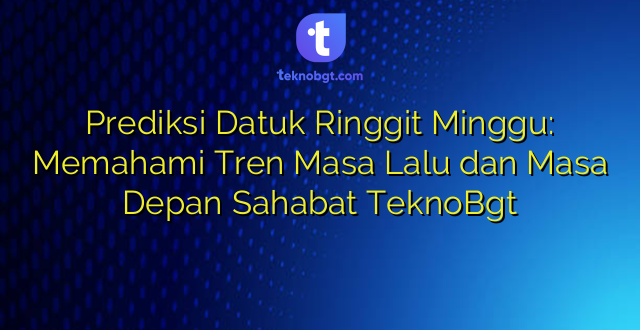 Prediksi Datuk Ringgit Minggu: Memahami Tren Masa Lalu dan Masa Depan Sahabat TeknoBgt