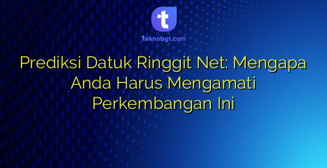Prediksi Datuk Ringgit Net: Mengapa Anda Harus Mengamati Perkembangan Ini