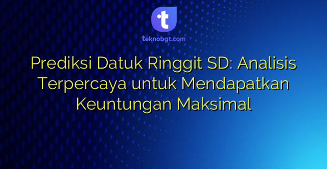 Prediksi Datuk Ringgit SD: Analisis Terpercaya untuk Mendapatkan Keuntungan Maksimal