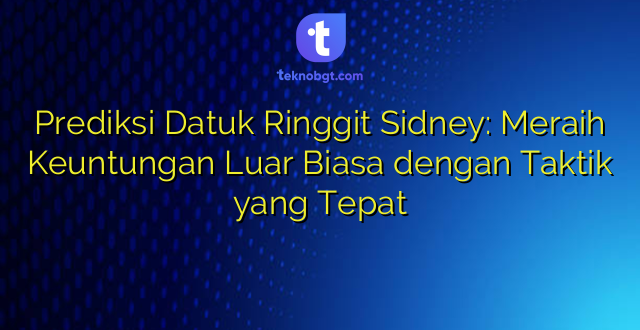 Prediksi Datuk Ringgit Sidney: Meraih Keuntungan Luar Biasa dengan Taktik yang Tepat
