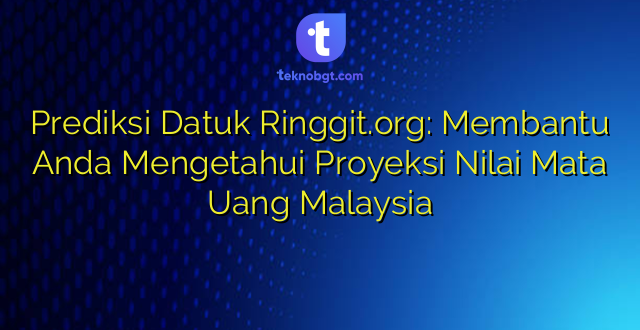 Prediksi Datuk Ringgit.org: Membantu Anda Mengetahui Proyeksi Nilai Mata Uang Malaysia