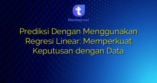 Prediksi Dengan Menggunakan Regresi Linear: Memperkuat Keputusan dengan Data