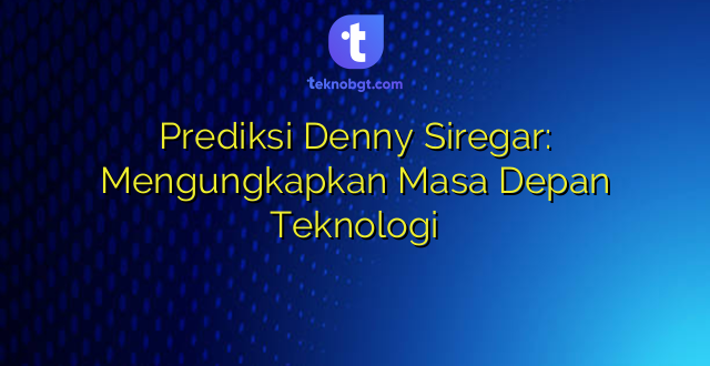 Prediksi Denny Siregar: Mengungkapkan Masa Depan Teknologi