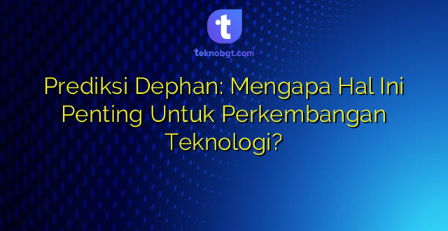 Prediksi Dephan: Mengapa Hal Ini Penting Untuk Perkembangan Teknologi?