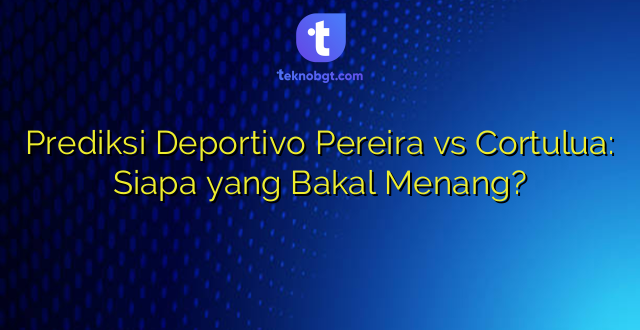 Prediksi Deportivo Pereira vs Cortulua: Siapa yang Bakal Menang?