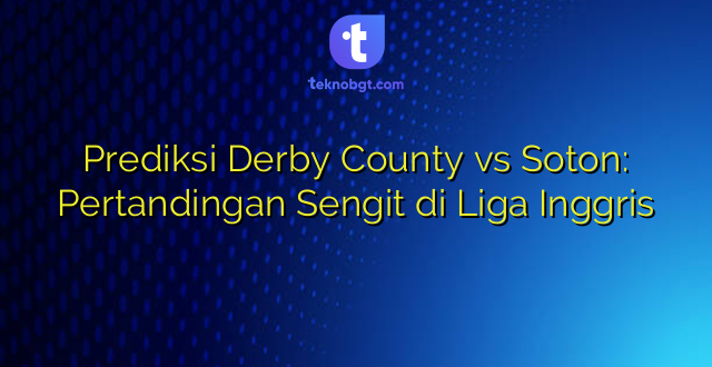 Prediksi Derby County vs Soton: Pertandingan Sengit di Liga Inggris