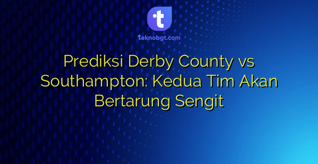 Prediksi Derby County vs Southampton: Kedua Tim Akan Bertarung Sengit