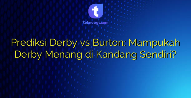 Prediksi Derby vs Burton: Mampukah Derby Menang di Kandang Sendiri?