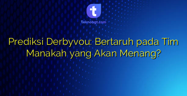 Prediksi Derbyvou: Bertaruh pada Tim Manakah yang Akan Menang?