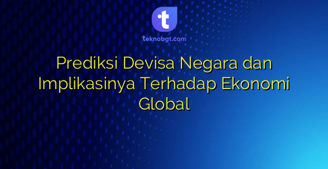Prediksi Devisa Negara dan Implikasinya Terhadap Ekonomi Global