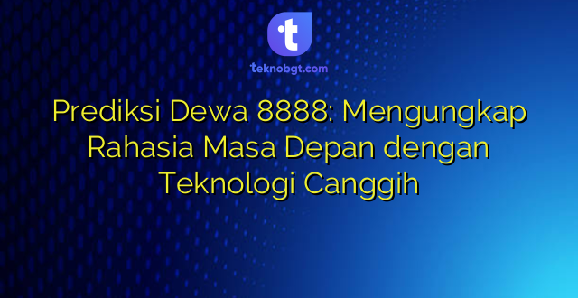 Prediksi Dewa 8888: Mengungkap Rahasia Masa Depan dengan Teknologi Canggih