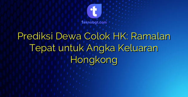 Prediksi Dewa Colok HK: Ramalan Tepat untuk Angka Keluaran Hongkong