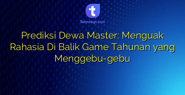 Prediksi Dewa Master: Menguak Rahasia Di Balik Game Tahunan yang Menggebu-gebu