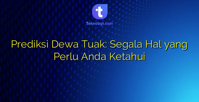 Prediksi Dewa Tuak: Segala Hal yang Perlu Anda Ketahui