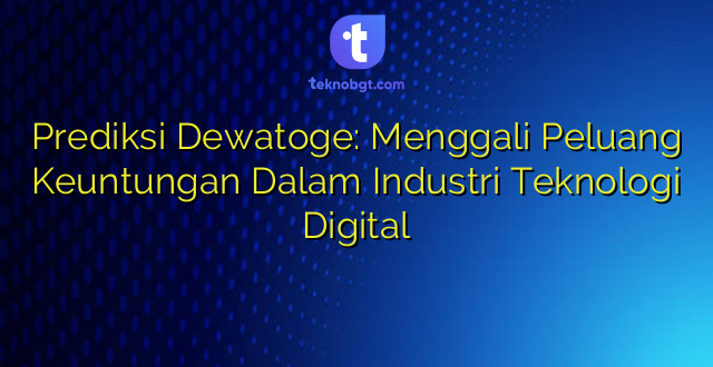 Prediksi Dewatoge: Menggali Peluang Keuntungan Dalam Industri Teknologi Digital