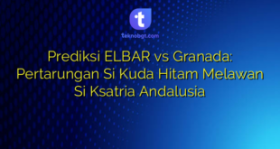 Prediksi ELBAR vs Granada: Pertarungan Si Kuda Hitam Melawan Si Ksatria Andalusia