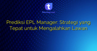 Prediksi EPL Manager: Strategi yang Tepat untuk Mengalahkan Lawan