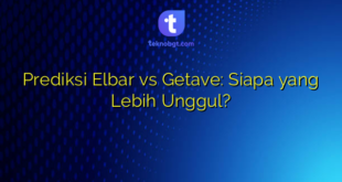 Prediksi Elbar vs Getave: Siapa yang Lebih Unggul?