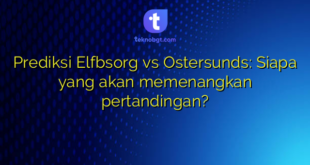 Prediksi Elfbsorg vs Ostersunds: Siapa yang akan memenangkan pertandingan?