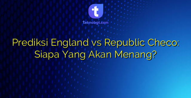 Prediksi England vs Republic Checo: Siapa Yang Akan Menang?