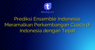 Prediksi Ensemble Indonesia: Meramalkan Perkembangan Cuaca di Indonesia dengan Tepat