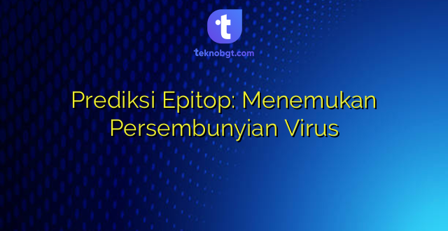 Prediksi Epitop: Menemukan Persembunyian Virus