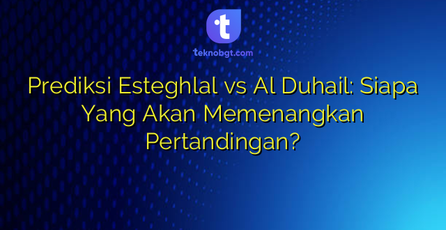 Prediksi Esteghlal vs Al Duhail: Siapa Yang Akan Memenangkan Pertandingan?