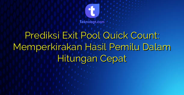 Prediksi Exit Pool Quick Count: Memperkirakan Hasil Pemilu Dalam Hitungan Cepat