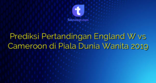 Prediksi Pertandingan England W vs Cameroon di Piala Dunia Wanita 2019