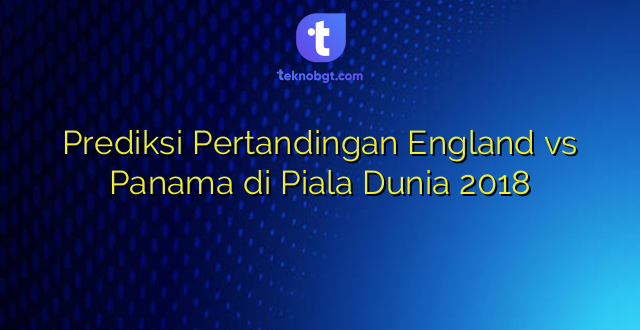 Prediksi Pertandingan England vs Panama di Piala Dunia 2018