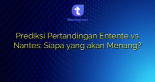Prediksi Pertandingan Entente vs Nantes: Siapa yang akan Menang?