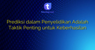Prediksi dalam Penyelidikan Adalah Taktik Penting untuk Keberhasilan