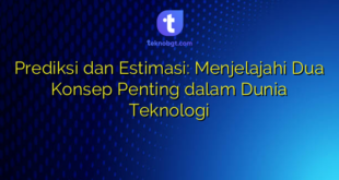Prediksi dan Estimasi: Menjelajahi Dua Konsep Penting dalam Dunia Teknologi