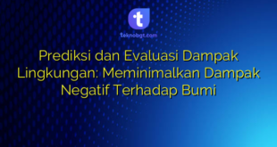 Prediksi dan Evaluasi Dampak Lingkungan: Meminimalkan Dampak Negatif Terhadap Bumi