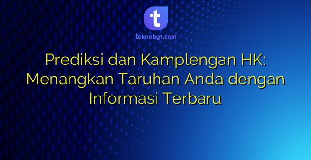Prediksi dan Kamplengan HK: Menangkan Taruhan Anda dengan Informasi Terbaru