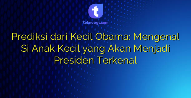 Prediksi dari Kecil Obama: Mengenal Si Anak Kecil yang Akan Menjadi Presiden Terkenal