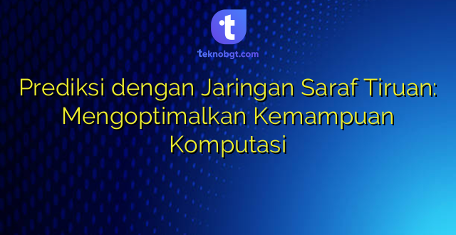 Prediksi dengan Jaringan Saraf Tiruan: Mengoptimalkan Kemampuan Komputasi