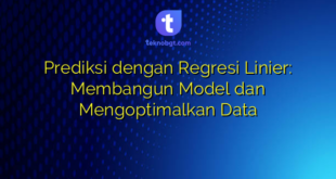 Prediksi dengan Regresi Linier: Membangun Model dan Mengoptimalkan Data