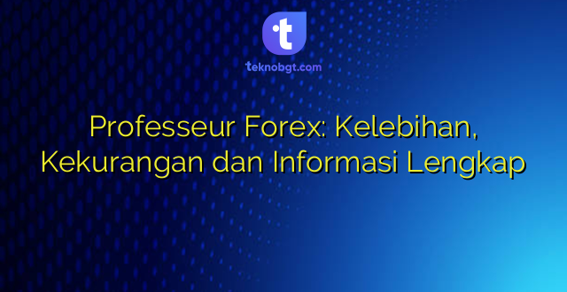 Professeur Forex: Kelebihan, Kekurangan dan Informasi Lengkap
