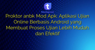 Proktor anbk Mod Apk: Aplikasi Ujian Online Berbasis Android yang Membuat Proses Ujian Lebih Mudah dan Efektif