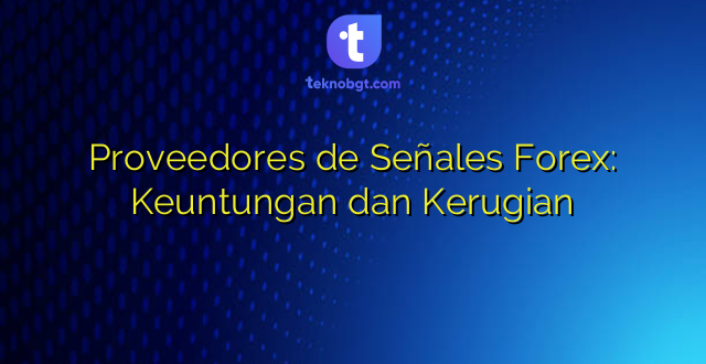 Proveedores de Señales Forex: Keuntungan dan Kerugian