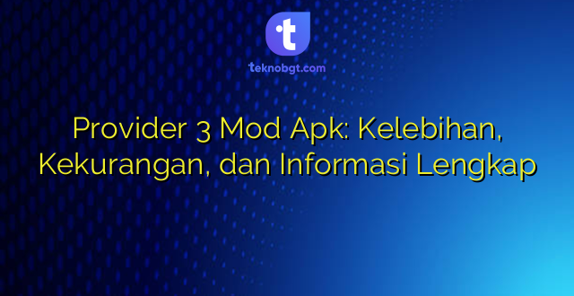 Provider 3 Mod Apk: Kelebihan, Kekurangan, dan Informasi Lengkap