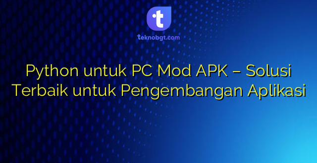 Python untuk PC Mod APK – Solusi Terbaik untuk Pengembangan Aplikasi